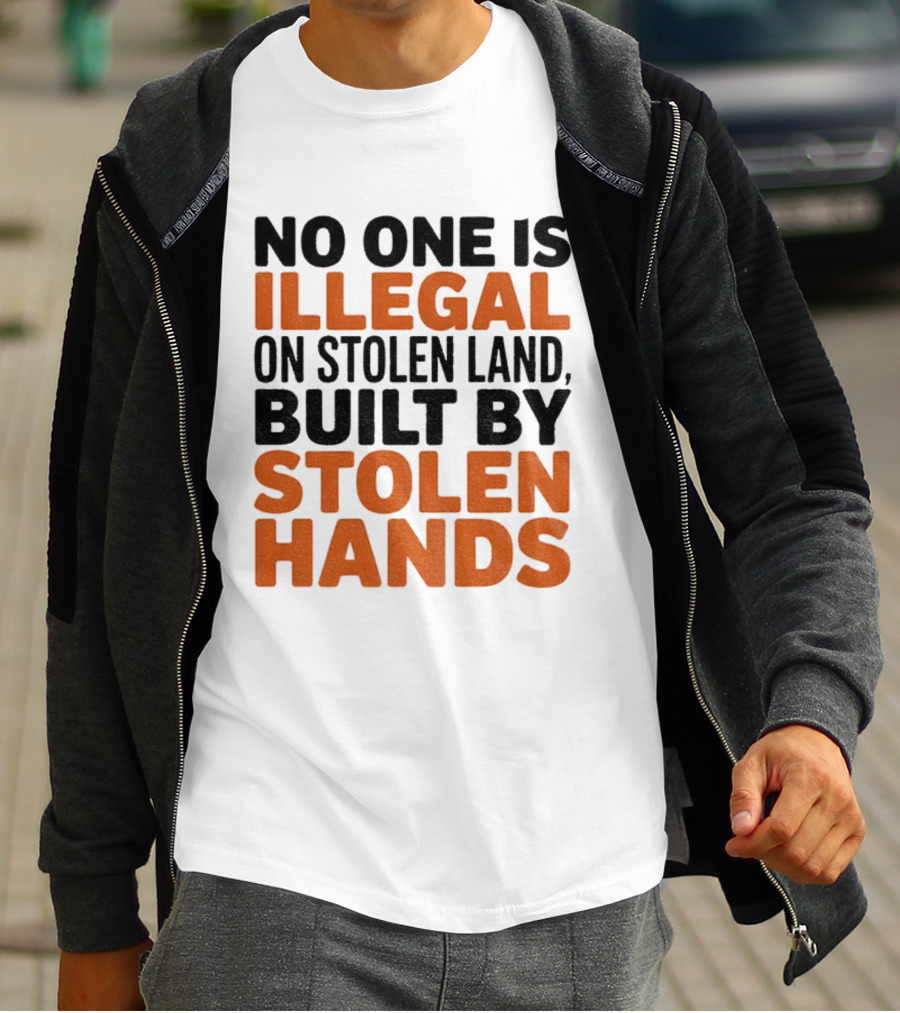 No One Is Illegal Stolen Land Built By Stolen Hands Anti Trump Pro Immigration T-Shirt