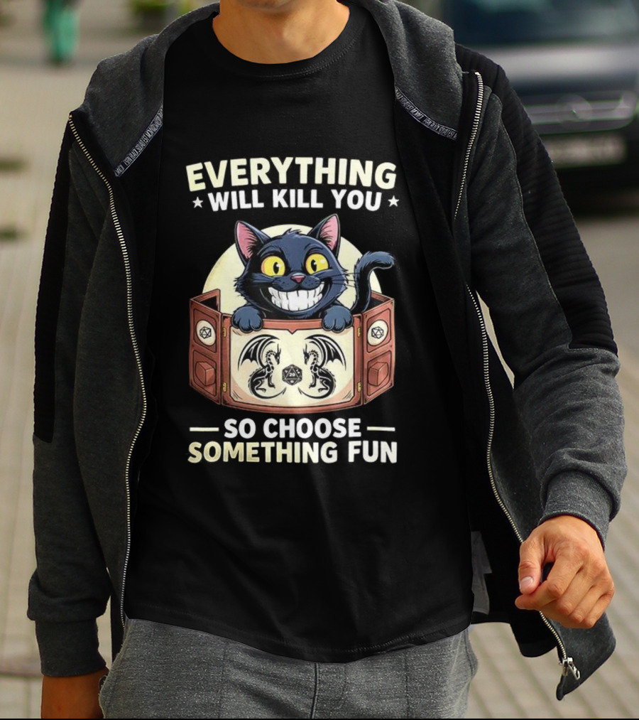 Cat Everything Will Kill You Dungeons And Dragons Fun Choices T-Shirt