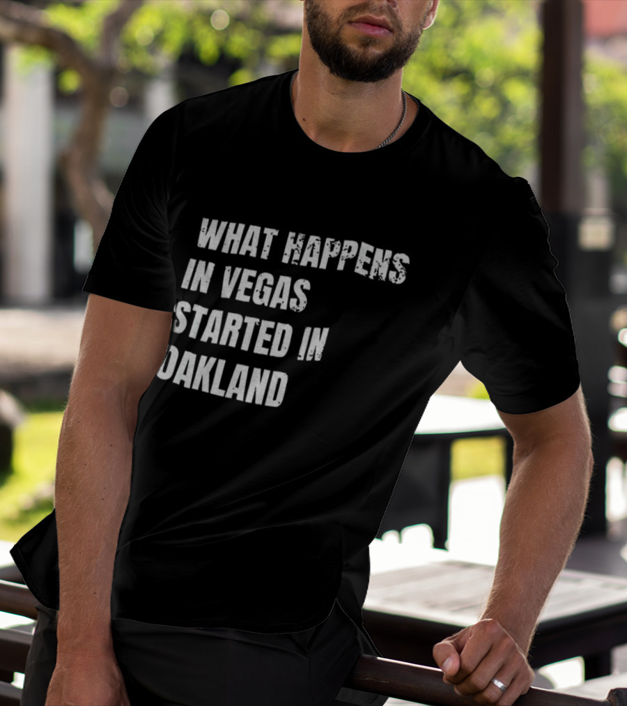 What Happens In Vegas Started In Oakland T-Shirt