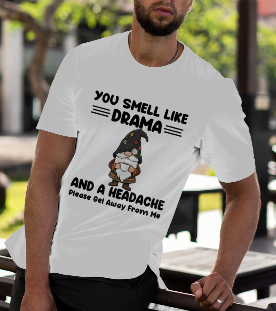 Gnome You Smell Like Drama And A Headache Please Get Away From Me Christmas Holiday Statement T-Shirt