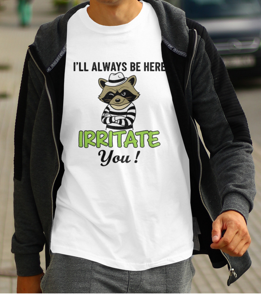 I’ll Always Be Here Irritate You Raccoon Vintage Style T-Shirt