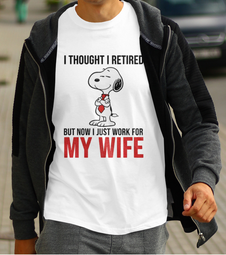Snoopy I Thought I Retired But Now I Just Work For My Wife T-Shirt