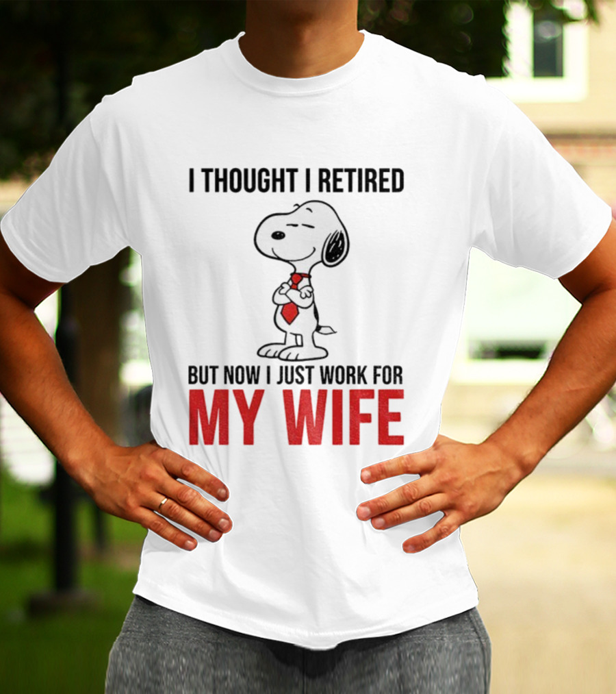 Snoopy I Thought I Retired But Now I Just Work For My Wife T-Shirt