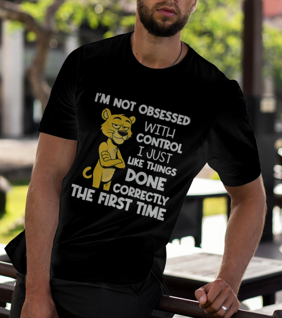 I'm Not Obsessed With Control Panther Done Correctly The First Time T-Shirt