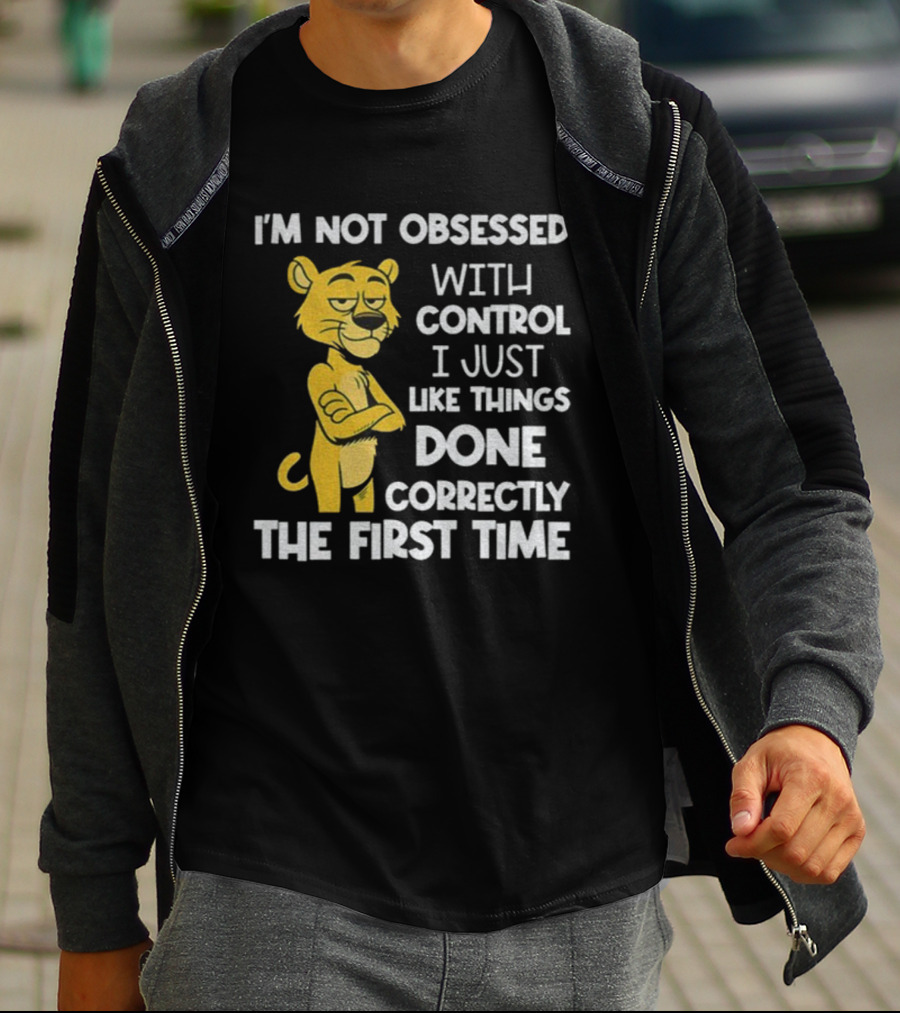 I'm Not Obsessed With Control Panther Done Correctly The First Time T-Shirt