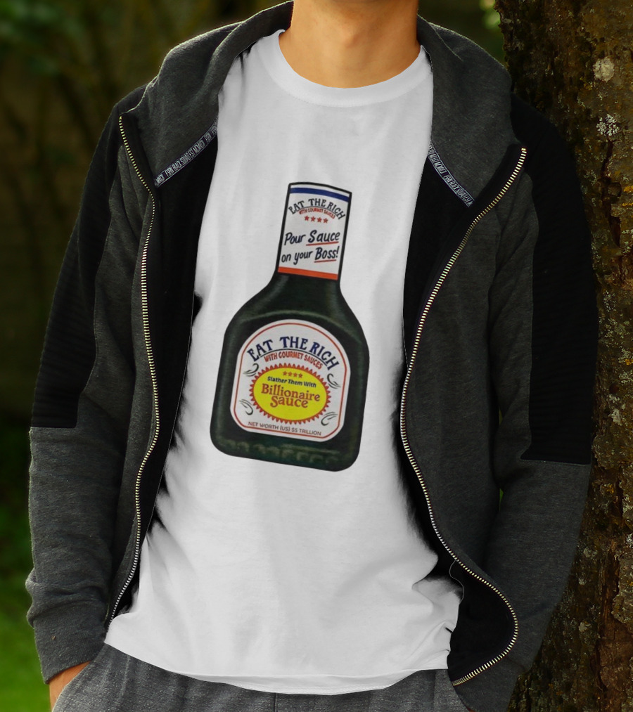 Eat The Rich Pour Sauce On Your Boss Slather Them With Billionaire Sauce Net Worth $5 Trillion T-Shirt