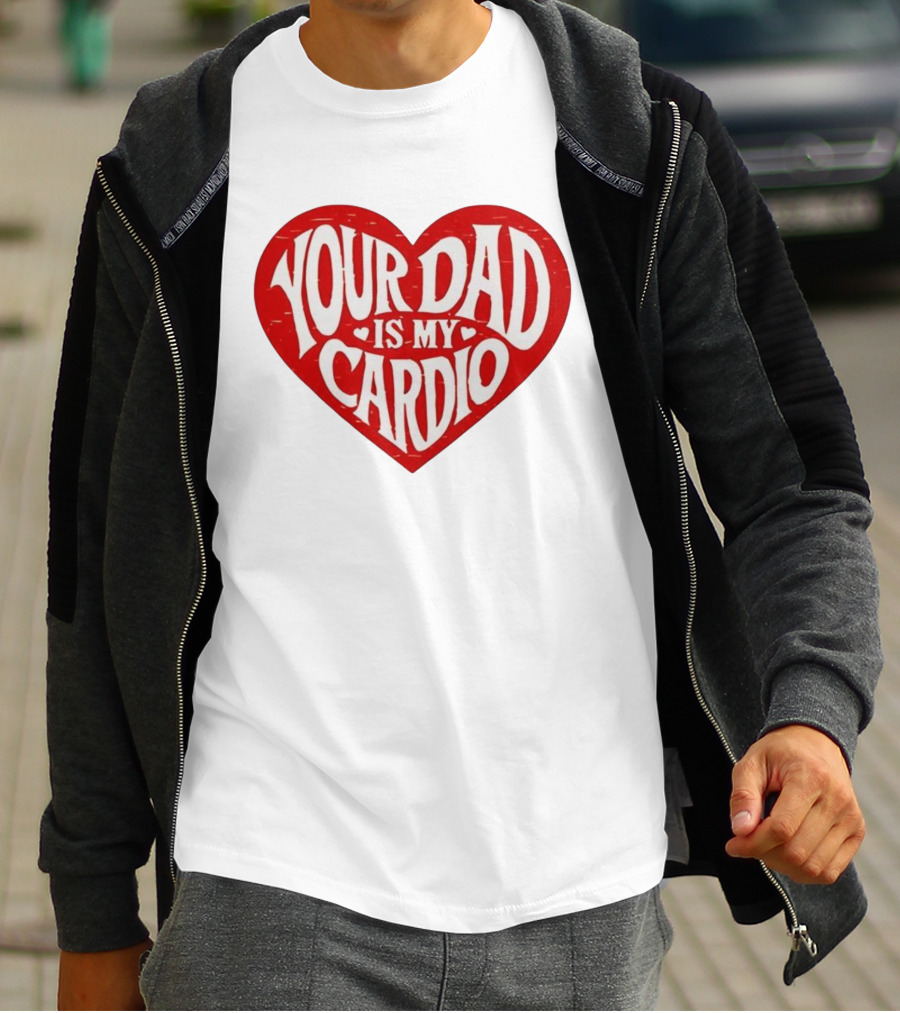 Your Dad Is My Cardio Heart Meme T-Shirt