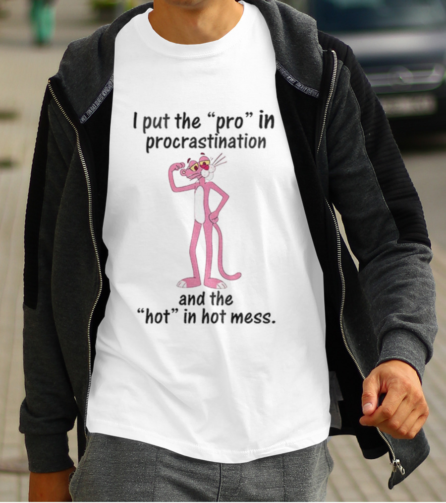 I Put The Pro In Procrastination And The Hot In Hot Mess Pink Panther T-Shirt