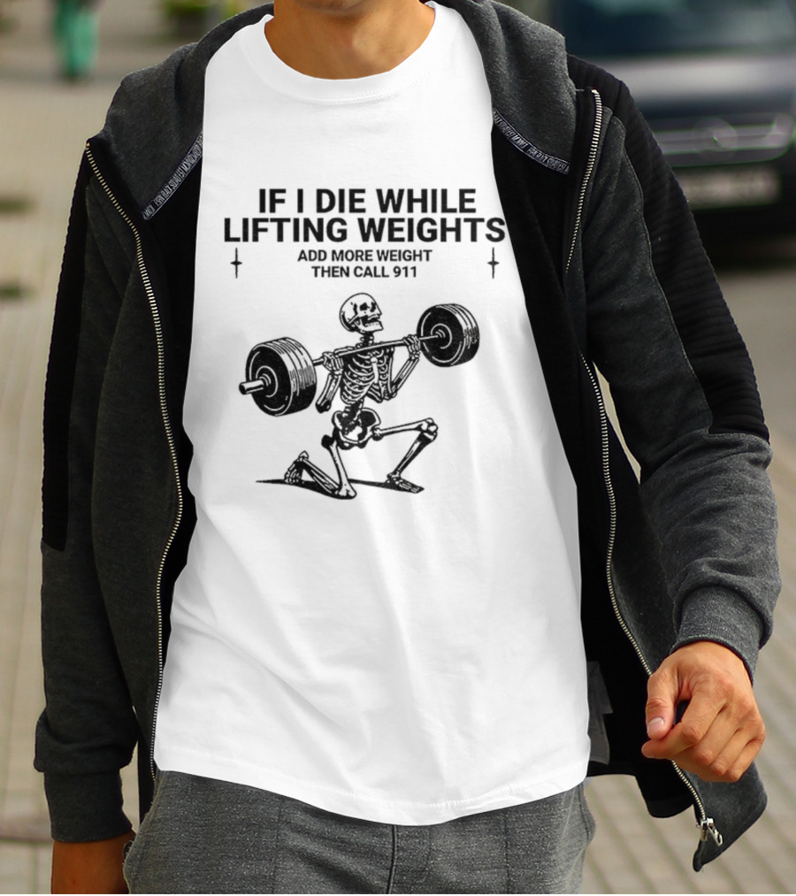 Skeleton Gym If I Die While Lifting Weights Add More Weight Then Call 911 T-Shirt