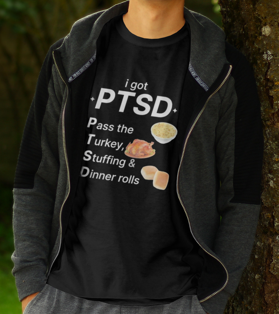 I Got PTSD Pass The Turkey Stuffing And Dinner Rolls Thanksgiving Humor T-Shirt