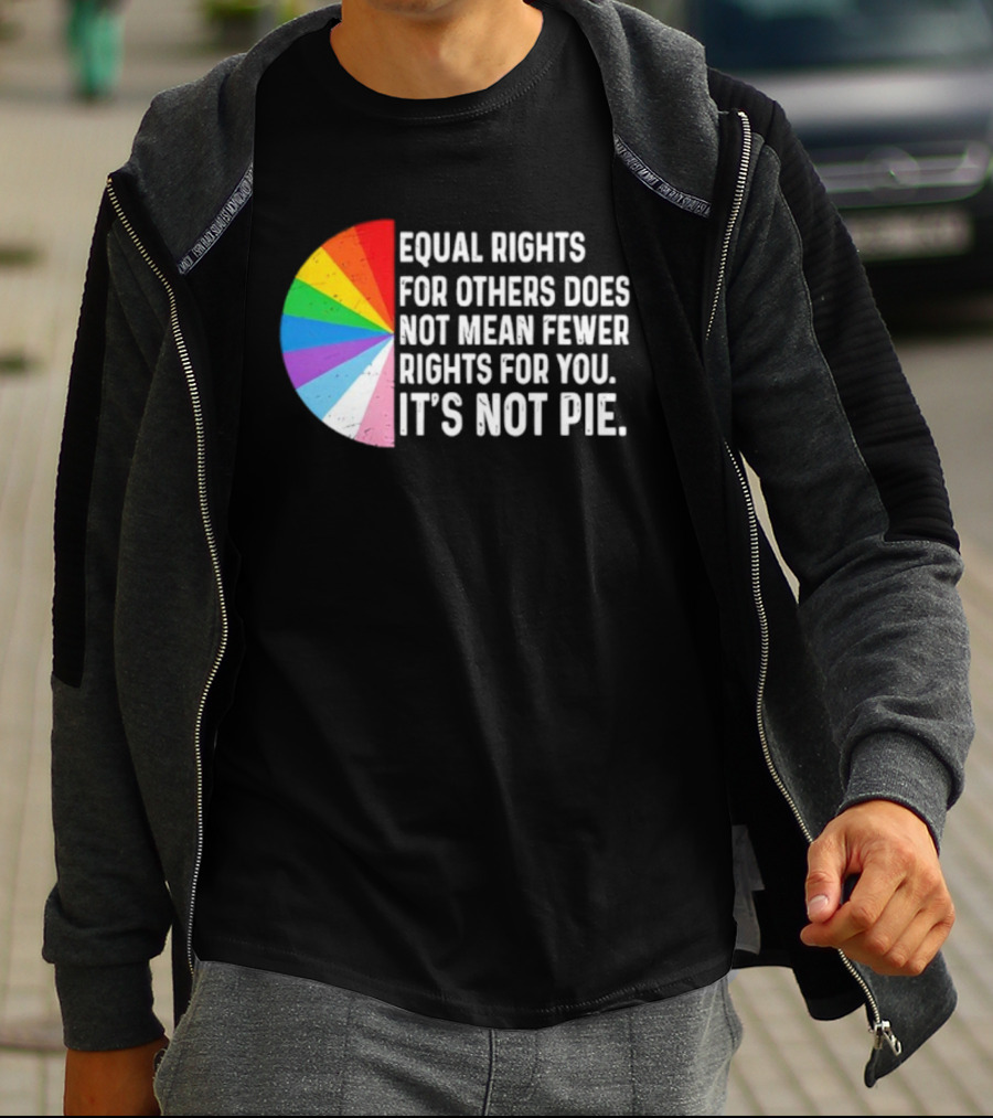 Equal Rights For Others Does Not Mean Fewer Rights For You It's Not Pie LGBTQ Pride Rainbow T-Shirt