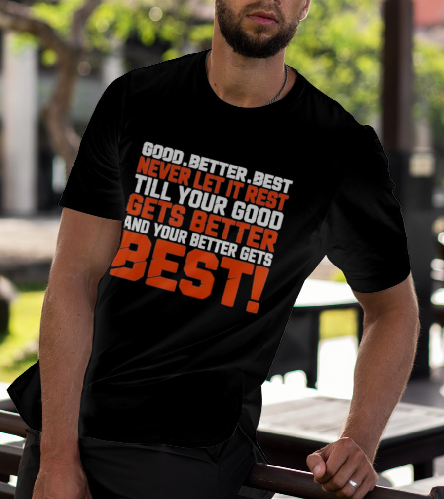 Good Better Best Never Let It Rest Till Your Good Gets Better And Your Better Gets Best T-Shirt