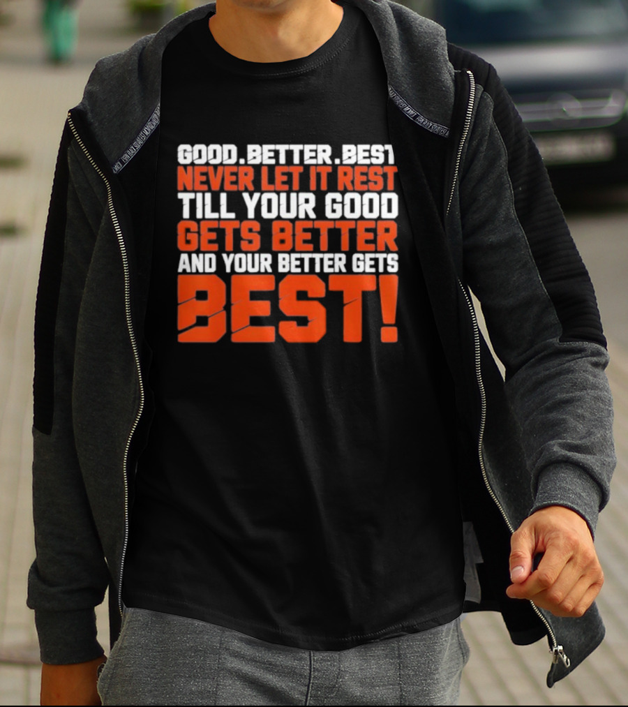 Good Better Best Never Let It Rest Till Your Good Gets Better And Your Better Gets Best T-Shirt