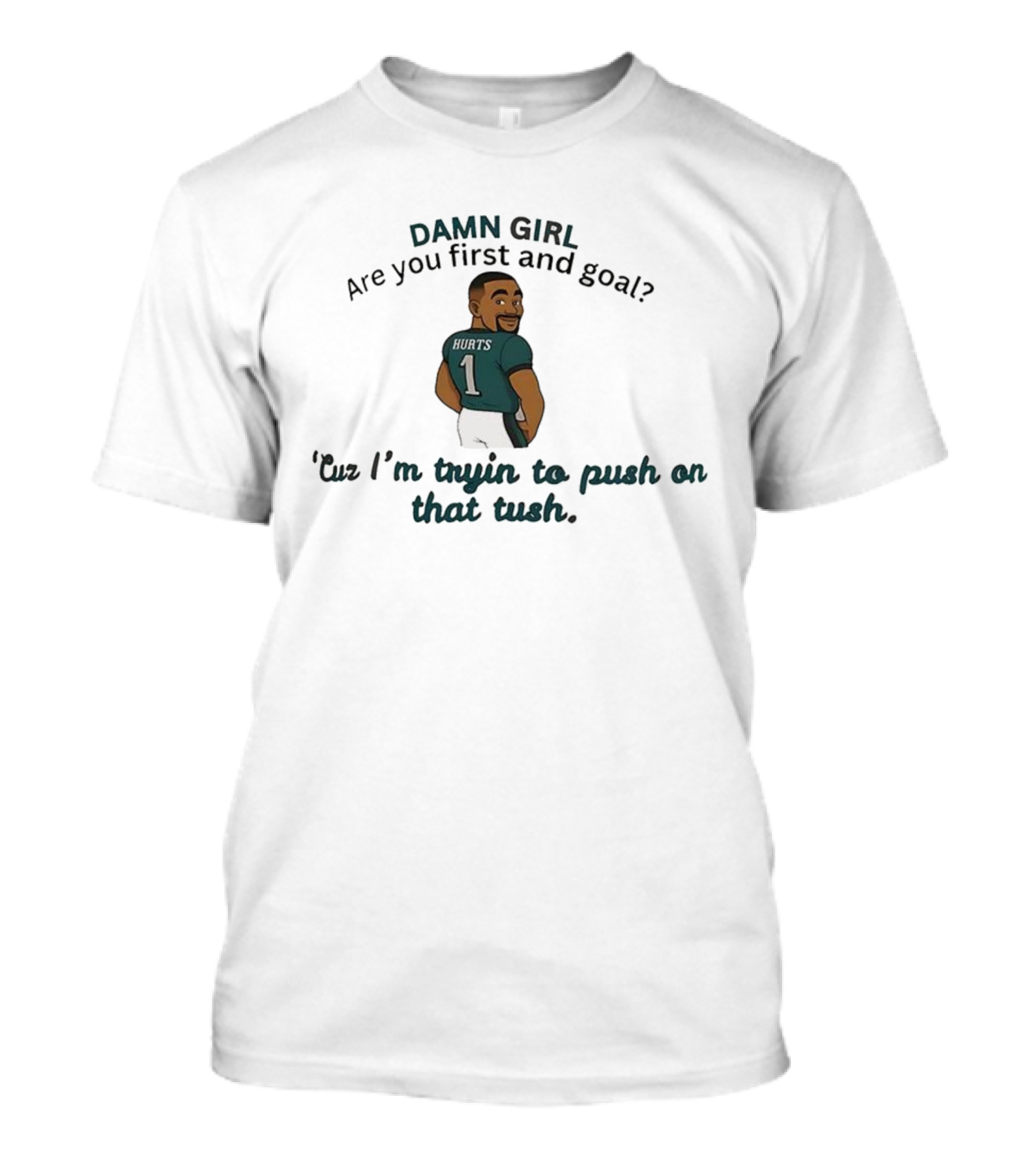 Damn Girl Are You First And Goal Hurts 1 Cuz I’m Tryin To Push On That Tush T-Shirt
