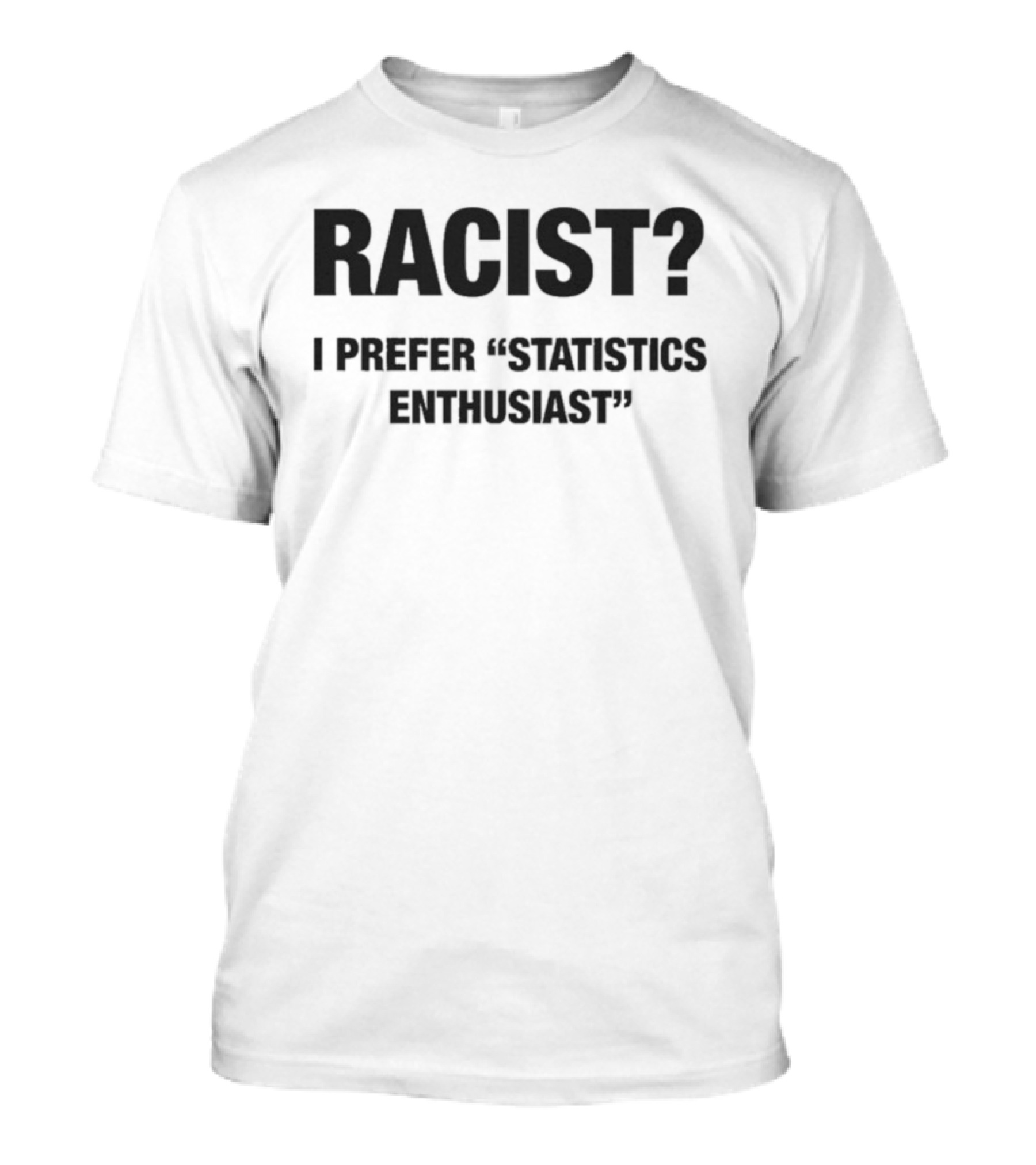 Racist I Prefer Statistics Enthusiast Phrase Tee T-Shirt