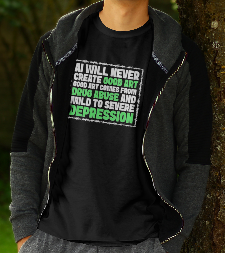 AI Will Never Create Good Art Comes From Drug Abuse And Mild To Severe Depression T-Shirt