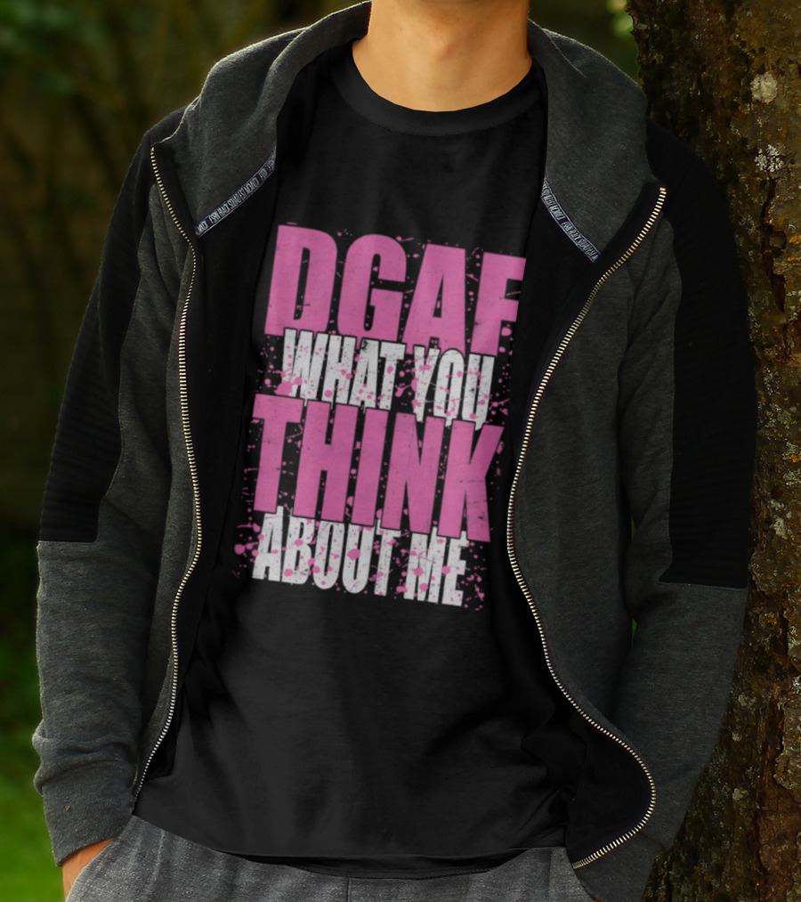 DGAF What You Think About Me Bold Pink And White Text T-Shirt
