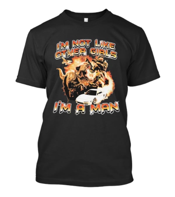 I'm Not Like Other Girls I'm A Man Dinosaur Explosion Warrior Car T-Shirt
