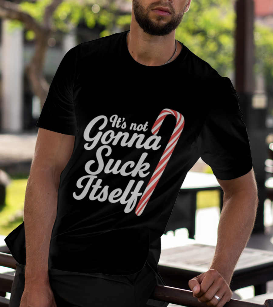 It's Not Gonna Suck Itself Candy Cane Holiday Humor T-Shirt