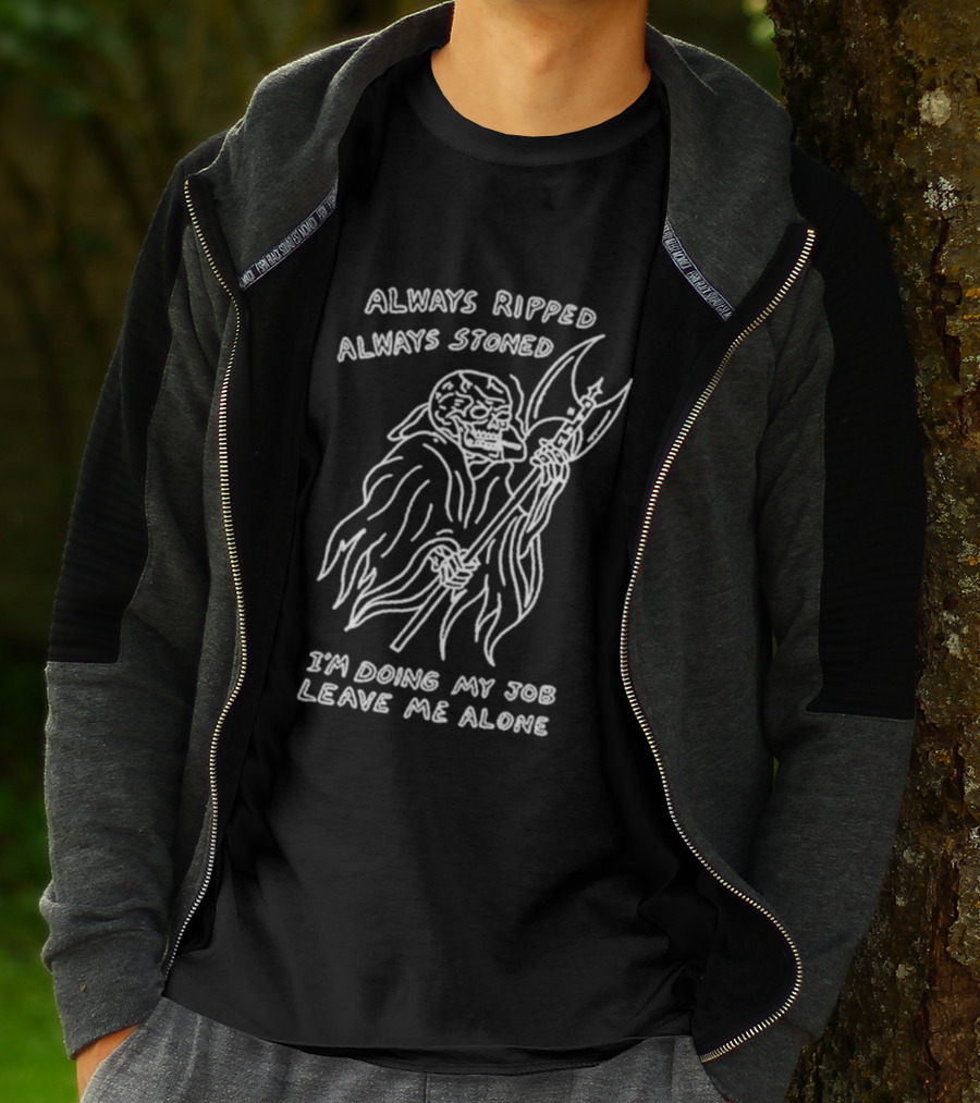 Always Ripped Always Stoned Skeleton With Axe I'm Doing My Job Leave Me Alone T-Shirt