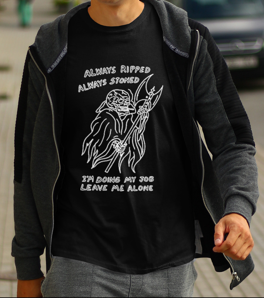 Always Ripped Always Stoned Skeleton With Axe I'm Doing My Job Leave Me Alone T-Shirt