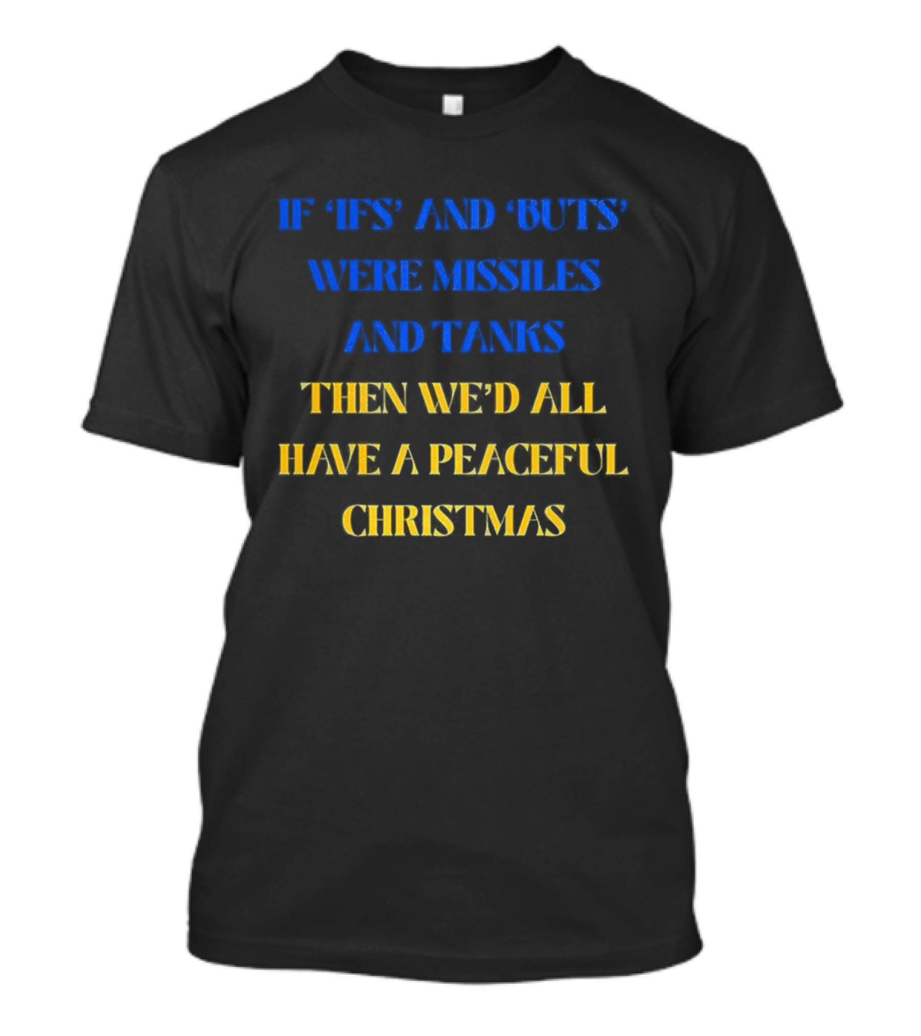 If Ifs And Buts Were Missiles And Tanks Then We’d All Have A Peaceful Christmas T-Shirt