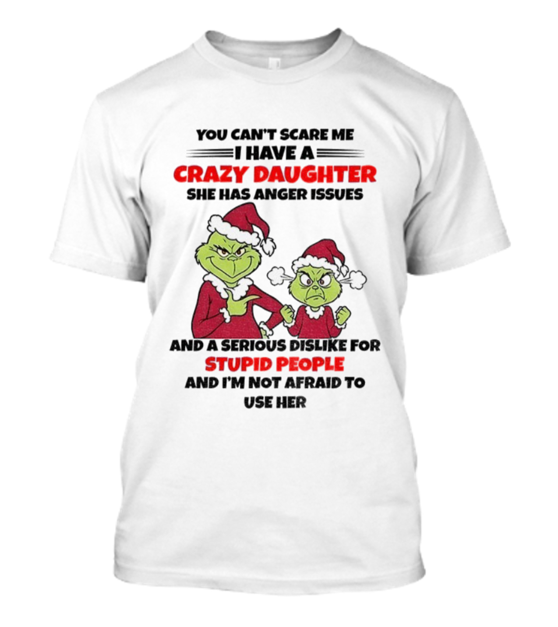 You Can’t Scare Me I Have A Crazy Daughter She Has Anger Issues Grinch Santa Christmas T-Shirt