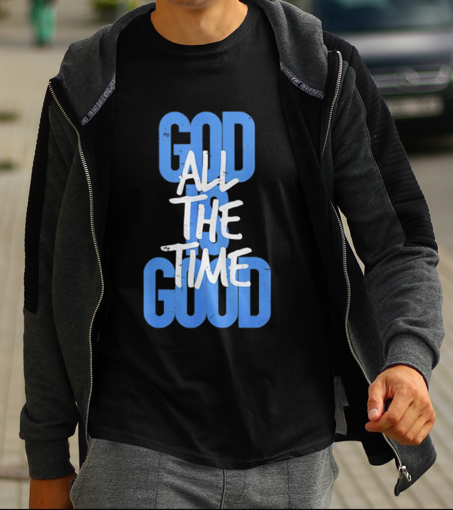 God All The Time Good T-Shirt