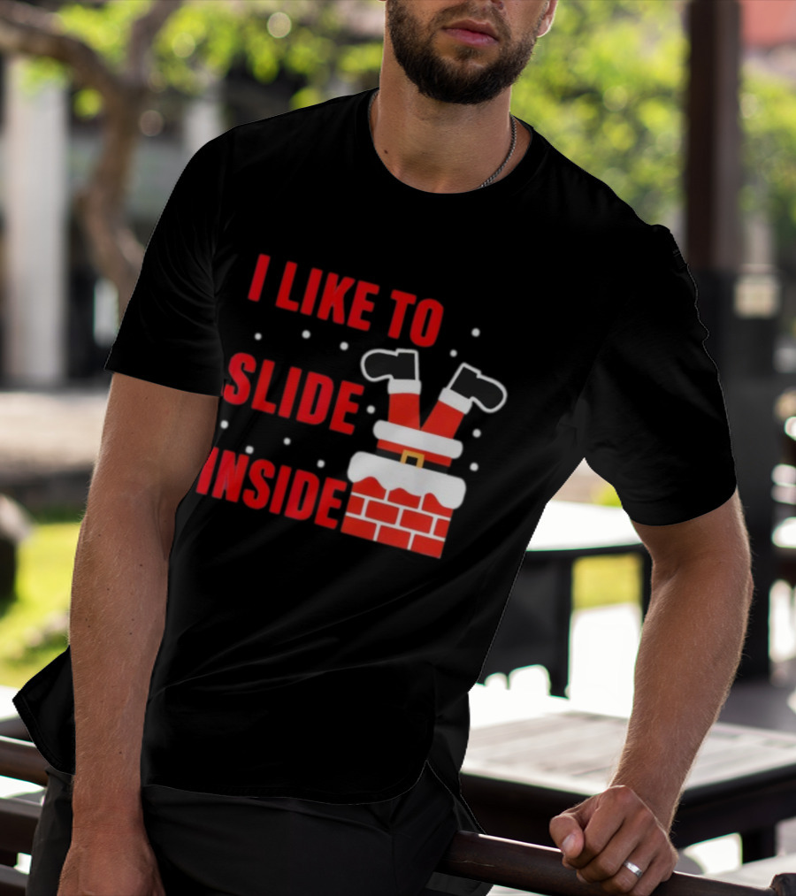 I Like To Slide Inside Santa Legs In Chimney Christmas T-Shirt