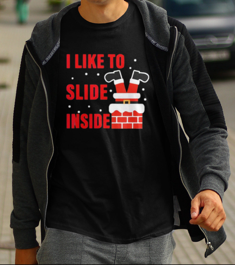 I Like To Slide Inside Santa Legs In Chimney Christmas T-Shirt