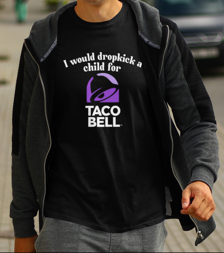 I Would Dropkick A Child For Taco Bell T-Shirt