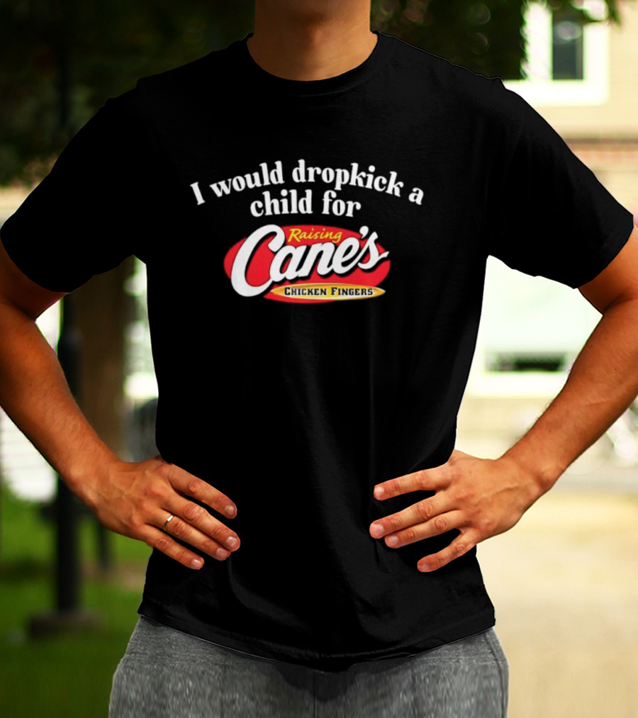 Raising Cane’s Chicken Fingers I Would Dropkick A Child For T-Shirt