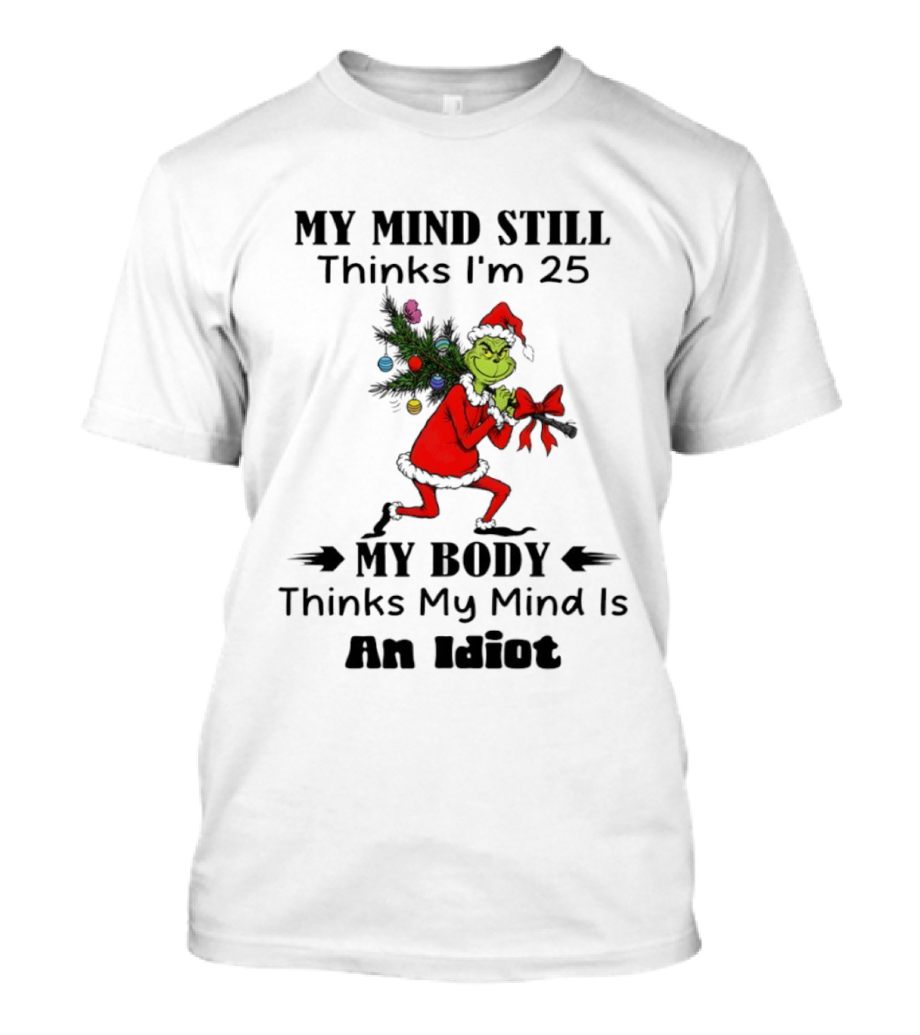 Grinch Holiday Humor My Mind Still Thinks I'm 25 My Body Disagrees T-Shirt