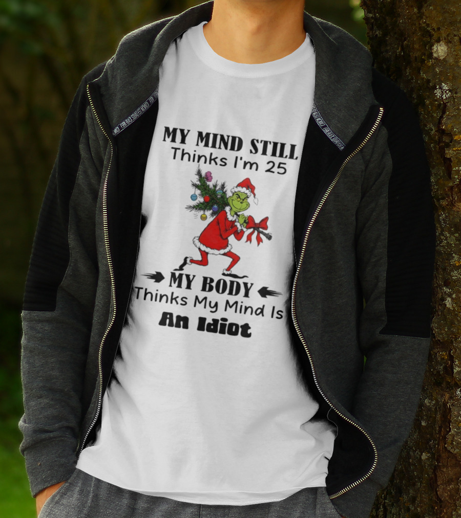 Grinch Holiday Humor My Mind Still Thinks I'm 25 My Body Disagrees T-Shirt