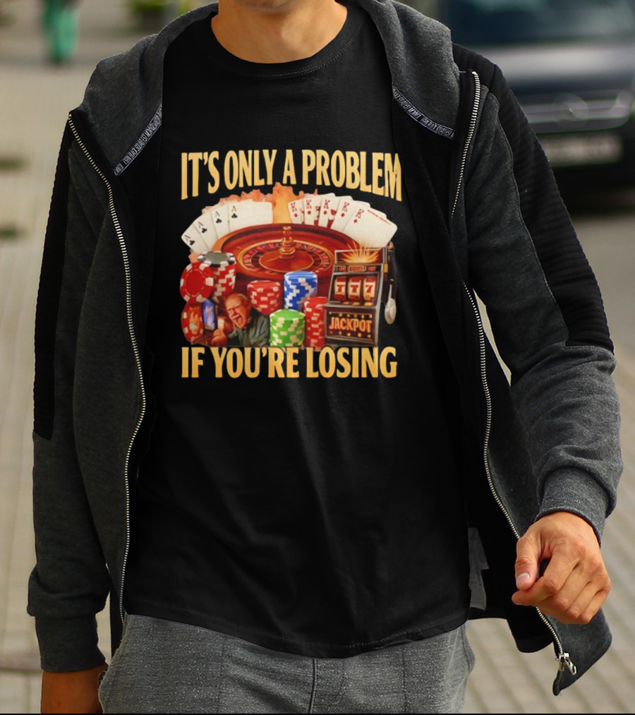 Jackpot Casino Roulette Playing Cards Gambling It's Only A Problem If You're Losing T-Shirt