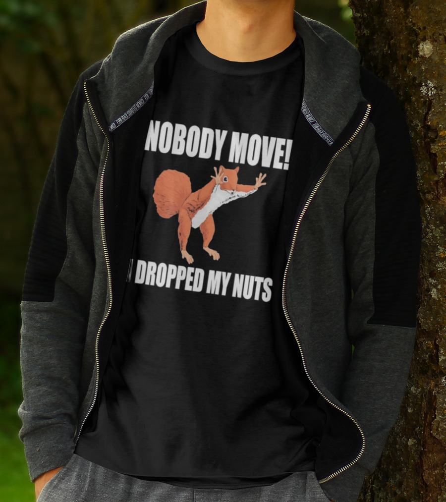Nobody Move Squirrel Dropped My Nuts Hilarious Animal Humor T-Shirt
