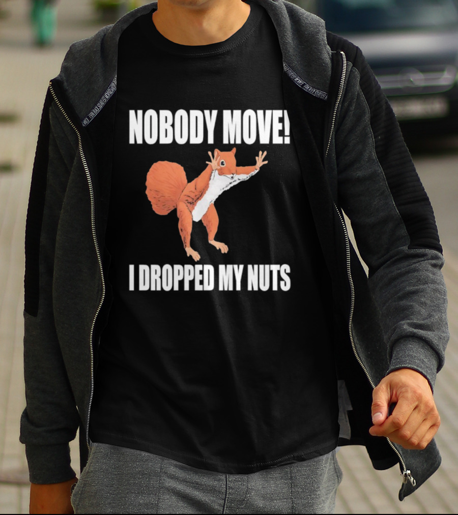 Nobody Move Squirrel Dropped My Nuts Hilarious Animal Humor T-Shirt