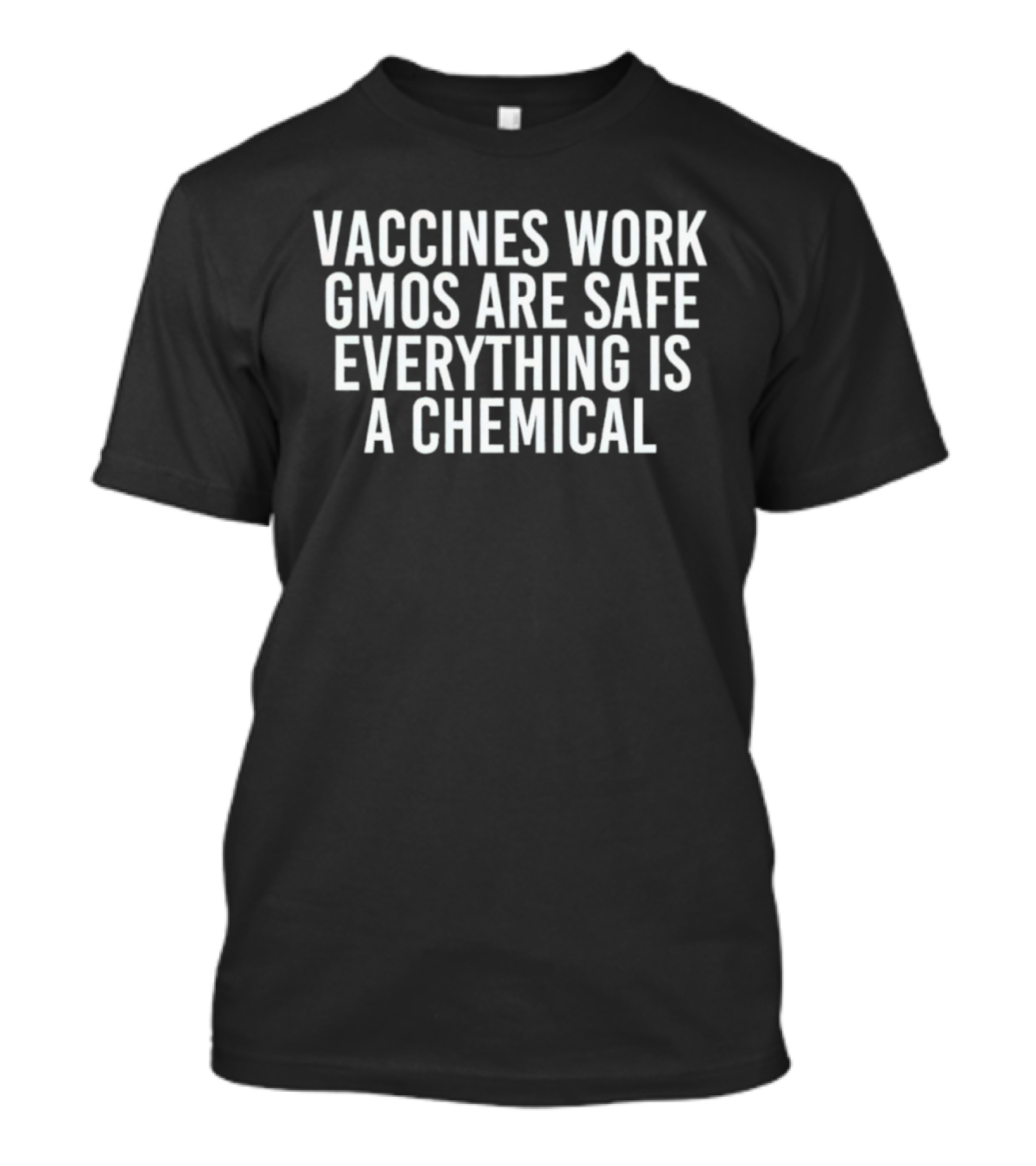 Vaccines Work GMOs Are Safe Everything Is A Chemical Statement T-Shirt