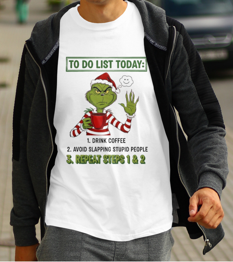 Grinch To Do List Today Drink Coffee Avoid Slapping Stupid People Repeat Steps 1 & 2 T-Shirt