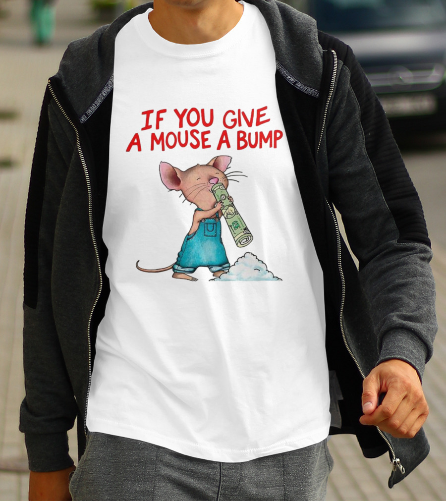If You Give A Mouse A Bump Funny Meme T-Shirt
