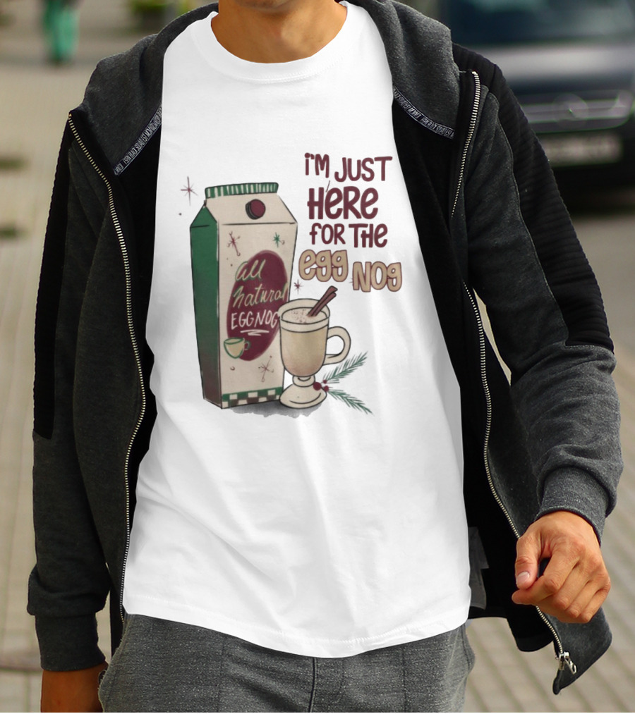 I'm Just Here For The All Natural Eggnog Cozy Holiday Beverage T-Shirt