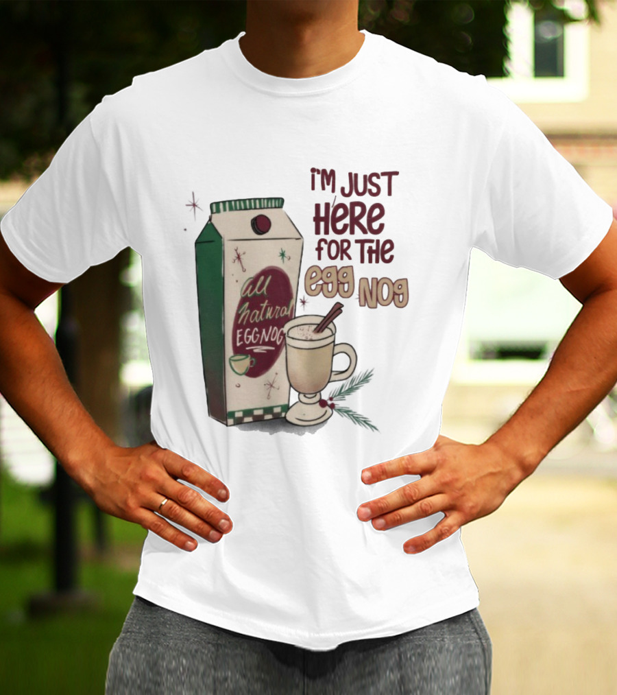 I'm Just Here For The All Natural Eggnog Cozy Holiday Beverage T-Shirt