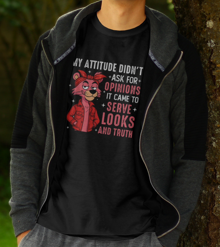 My Attitude Didn't Ask For Opinions Serve Looks And Truth Bear In Jacket T-Shirt