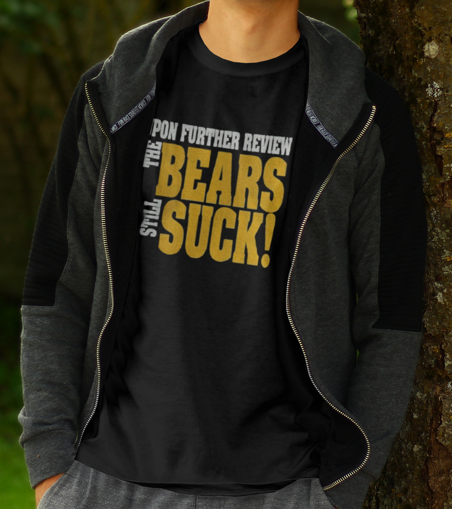 Upon Further Review The Bears Still Suck T-Shirt
