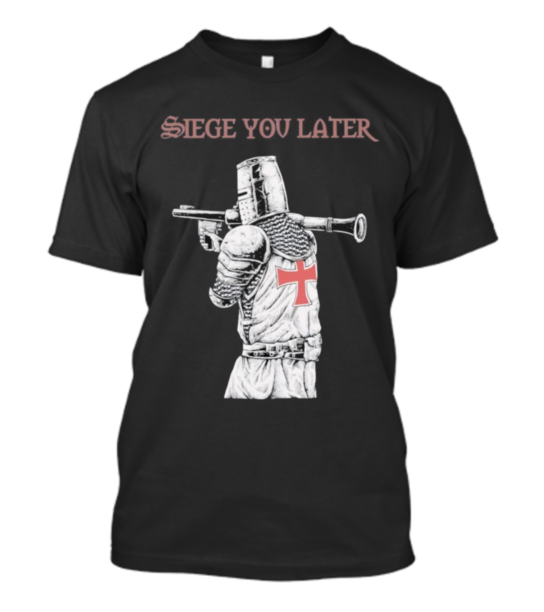 Siege You Later Knight Crusader With Rifle Cross Armor T-Shirt