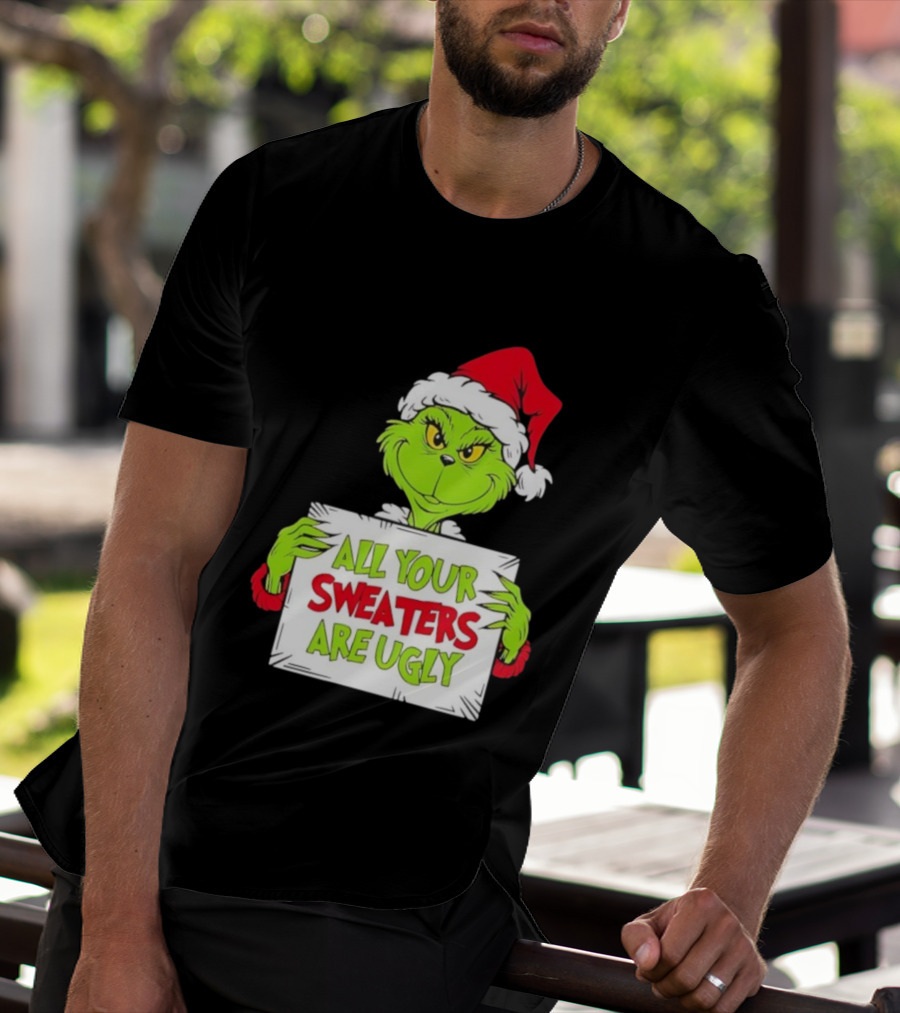 Grinch In Santa Hat All Your Sweaters Are Ugly T-Shirt