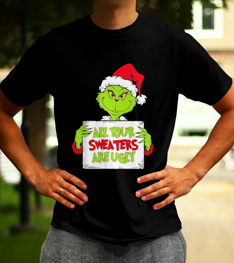 Grinch In Santa Hat All Your Sweaters Are Ugly T-Shirt