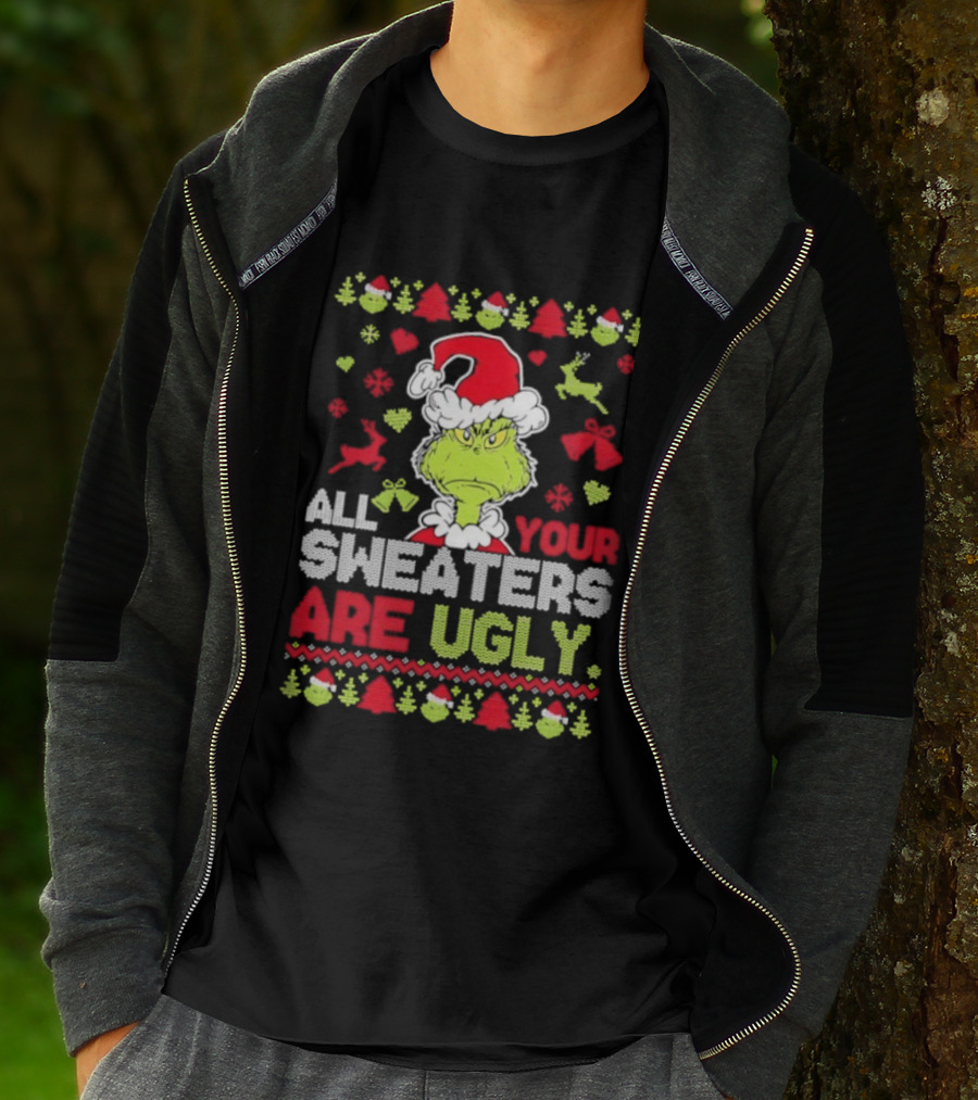 Grinch All Your Christmas Sweaters Are Ugly Holiday Design T-Shirt