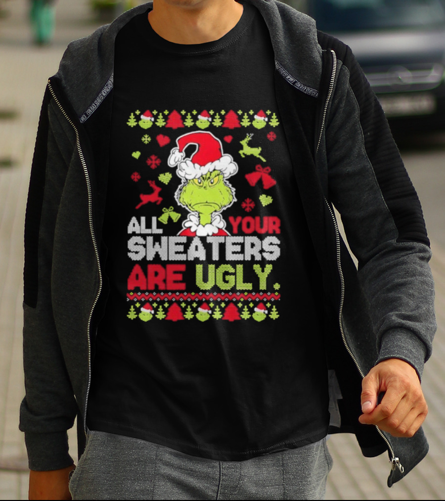 Grinch All Your Christmas Sweaters Are Ugly Holiday Design T-Shirt