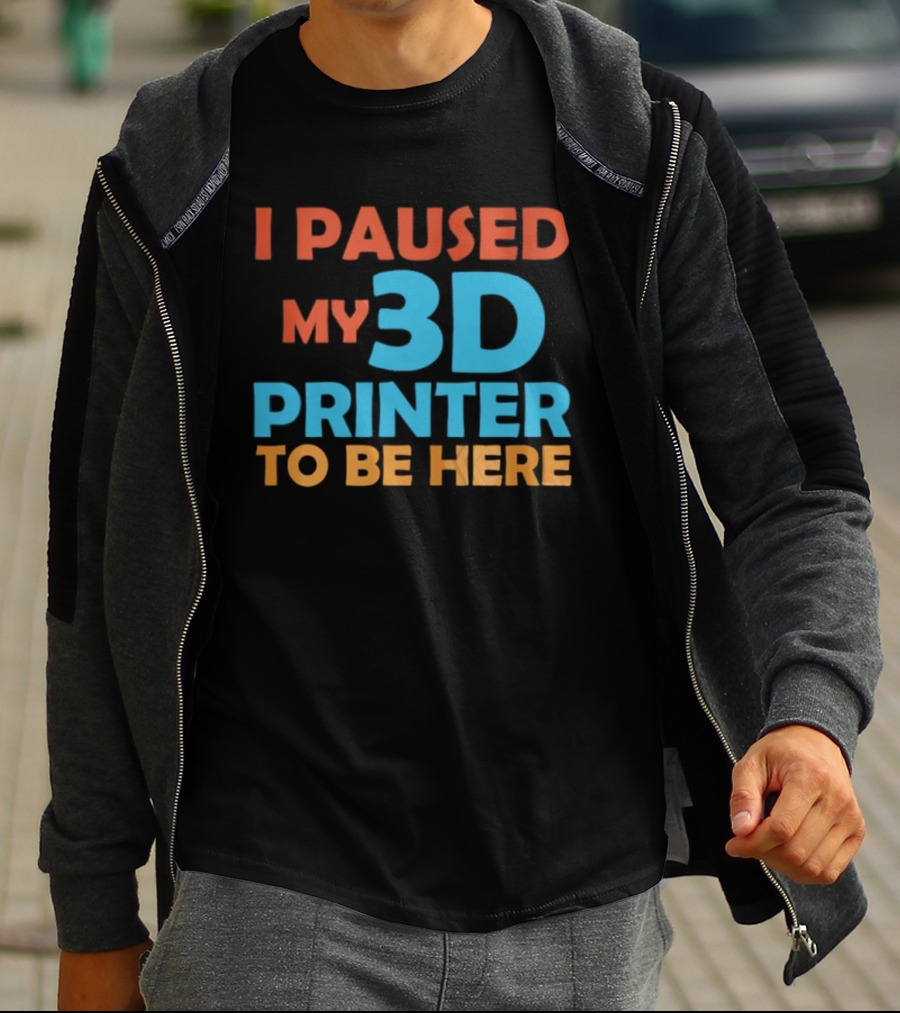 I Paused My 3D Printer To Be Here Funny Makerquote T-Shirt